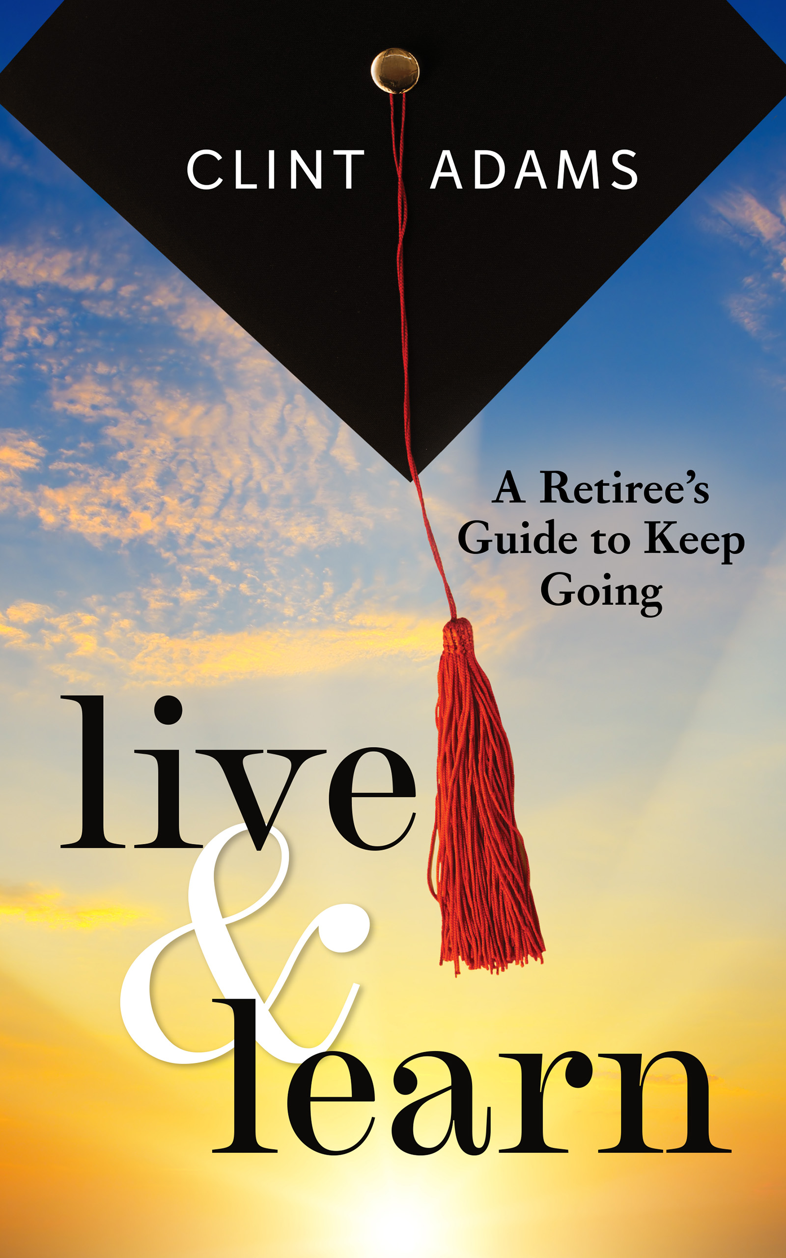 Live & Learn, A Retiree's Guide to Keep Going