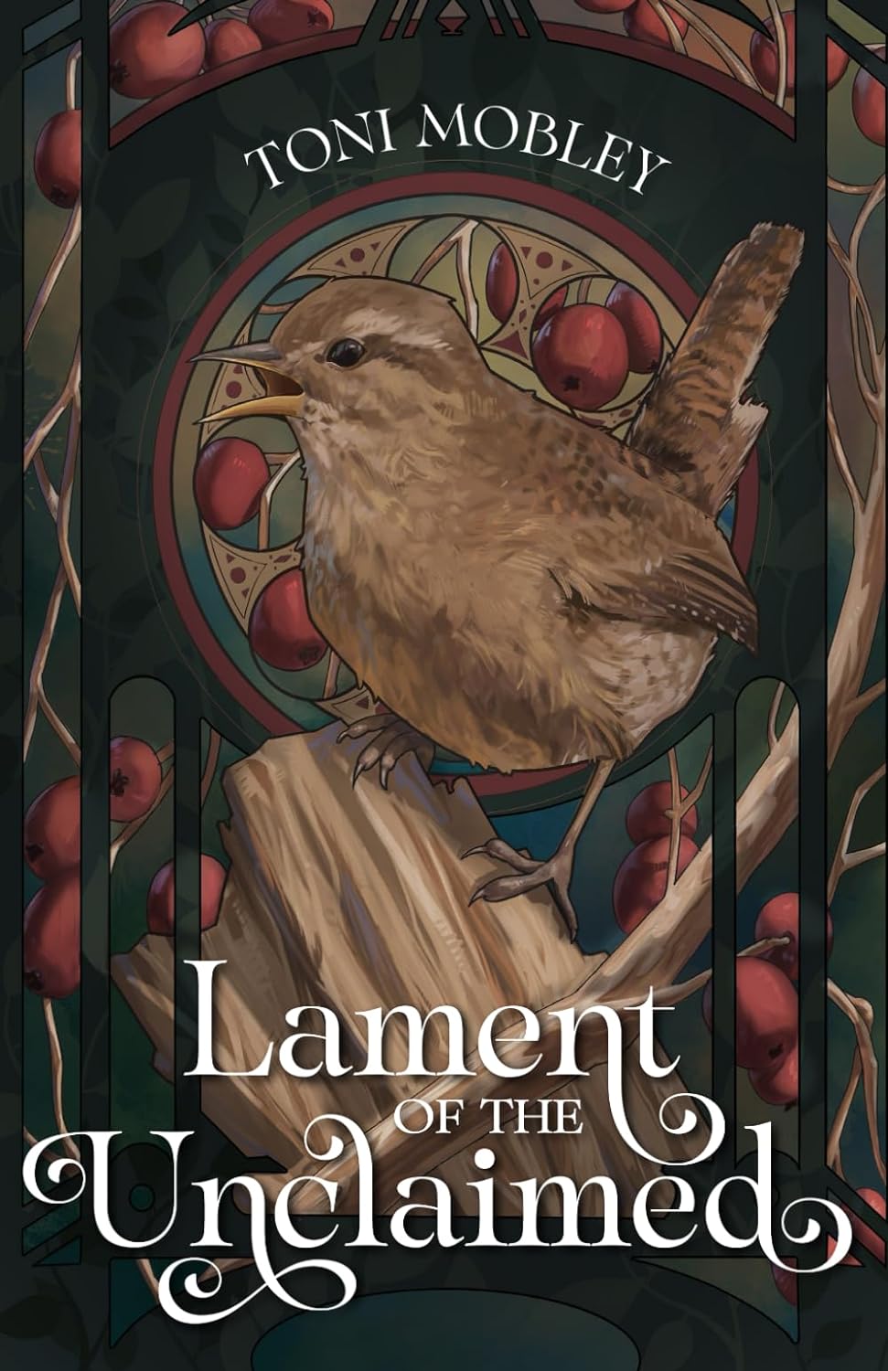 Photo of a wren sitting on a branch surrounded by berries with the title: Lament of the Unclaimed and the author's name: Toni Mobley