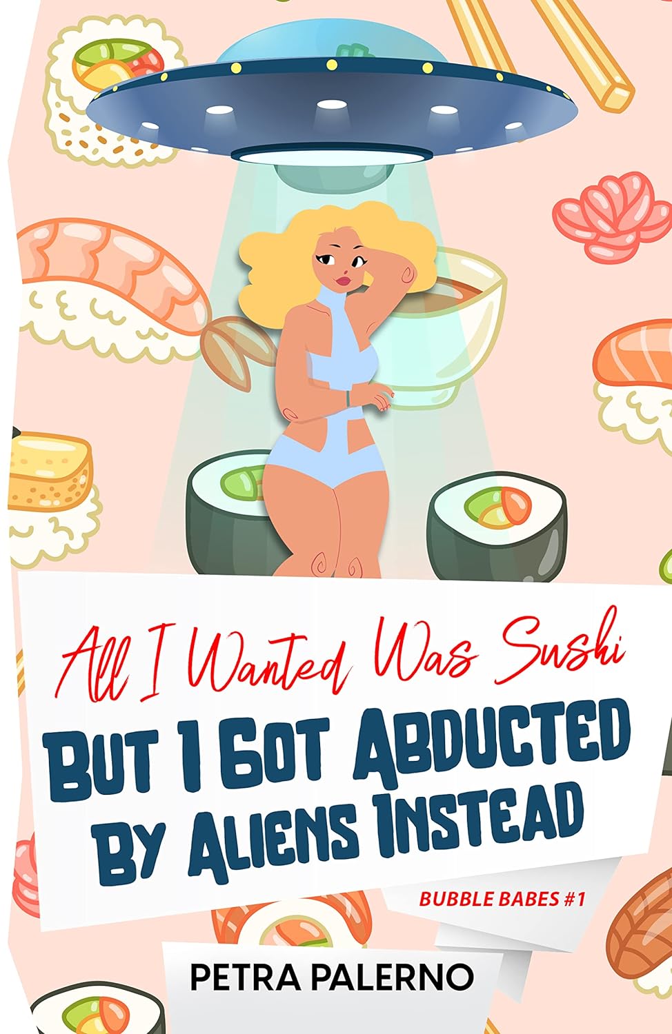 Book cover for All I Wanted was Sushi but I got Abducted by Aliens Instead by Petra Palerno