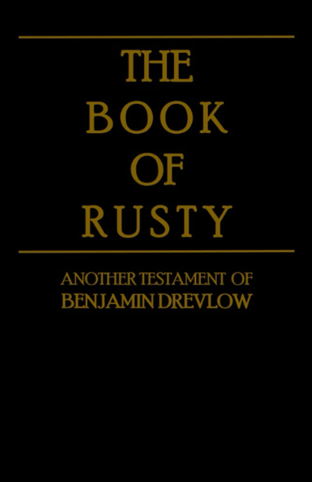 black cover with gold lettering "The Book of Rusty: Another Testament by Benjamin Drevlow"