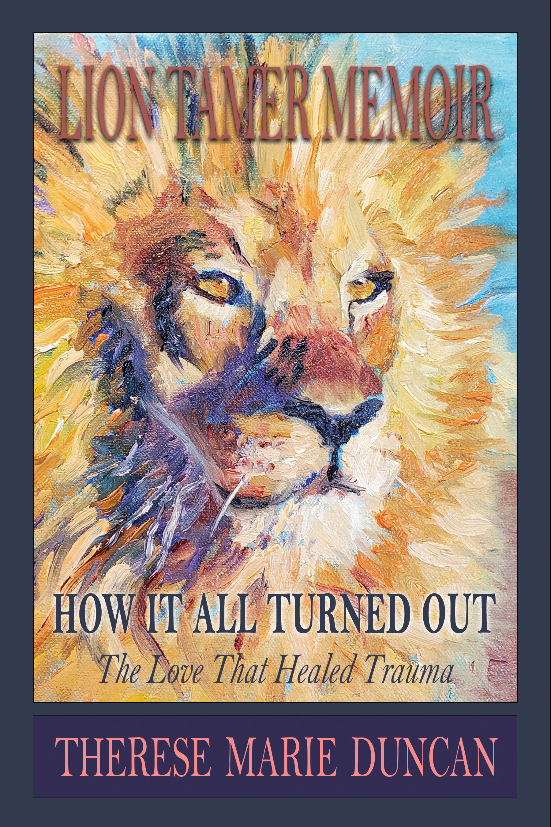 LION TAMER MEMOIR How It All Turned Out, Love that Healed Trauma