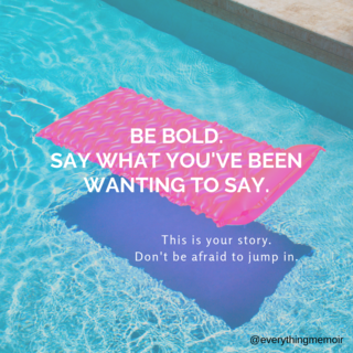 Memoir Tip: Be bold and say what you've been wanting to say.