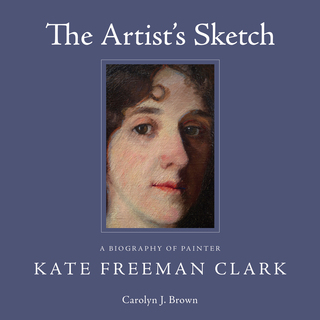 The Artist's Sketch: A Biography of Painter Kate Freeman Clark